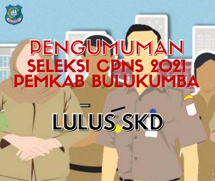 PENGUMUMAN PESERTA YANG DINYATAKAN LULUS SELEKSI KOMPETENSI DASAR (SKD) DAN DAPAT MENGIKUTI SELEKSI KOMPETENSI BIDANG (SKB) CALON PEGAWAI NEGERI SIPIL PEMERINTAH KABUPATEN BULUKUMBA PROVINSI SULAWESI SELATAN TAHUN 2021 